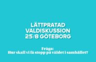 Lättpratad valdiskussion 25/8 Göteborg. Hur skall vi få stopp på våldet i samhället?